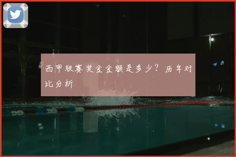 西甲联赛奖金金额是多少？历年对比分析